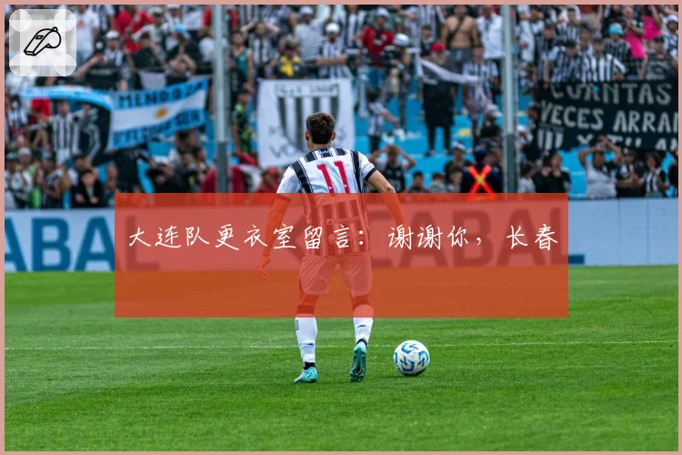 大连队更衣室留言：谢谢你，长春